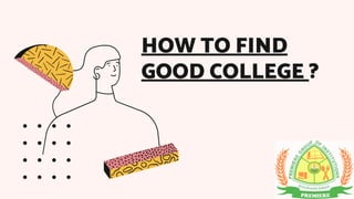 HOW TO FIND
GOOD COLLEGE ?
 