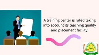 A training center is rated taking
into account its teaching quality
and placement facility.
 