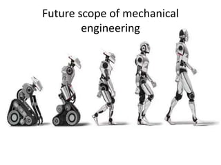 Future scope of mechanical
engineering
 