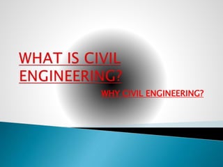 WHY CIVIL ENGINEERING?
 
