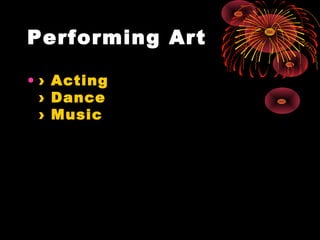 Performing Art
• › Acting
› Dance
› Music
 
