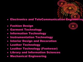 • Electronics and TeleCommunication Engineering
• Fashion Design
• Garment Technology
• Information Technology
• Instrumentation Technology
• Interior Design and Decoration 
• Leather Technology
• Leather Technology (Footwear)
• Library and Information Sciences
• Mechanical Engineering
 