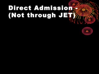 Direct Admission -
(Not through JET)
 