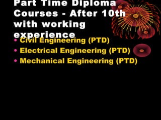 Part Time Diploma
Courses - After 10th
with working
experience
• Civil Engineering (PTD)
• Electrical Engineering (PTD)
• Mechanical Engineering (PTD)
 