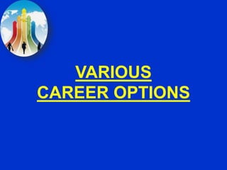 VARIOUS
CAREER OPTIONS
 