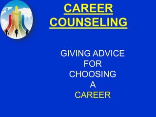 CAREER
COUNSELING
GIVING ADVICE
FOR
CHOOSING
A
CAREER
 