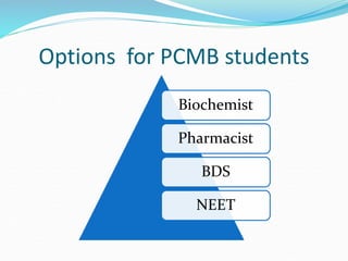 Options for PCMB students
Biochemist
Pharmacist
BDS
NEET
 