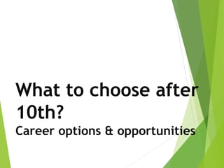 What to choose after
10th?
Career options & opportunities
 