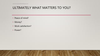 ULTIMATELY WHAT MATTERS TO YOU?
• Peace of mind?
• Money?
• Work satisfaction?
• Power?
www.drvenkateshkarthikeyan.com
 