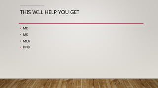 THIS WILL HELP YOU GET
• MD
• MS
• MCh
• DNB
www.drvenkateshkarthikeyan.com
 