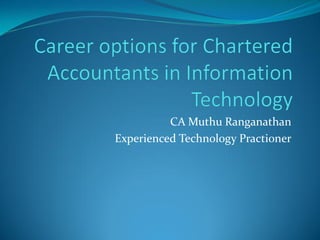 CA Muthu Ranganathan
Experienced Technology Practioner
 