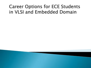 Career Options for ECE Students
in VLSI and Embedded Domain
 