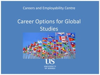 Careers and Employability Centre
Career Options for Global
Studies
 