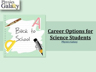 Physics Galaxy
Career Options for
Science Students
 