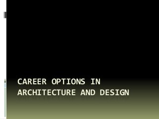CAREER OPTIONS IN
ARCHITECTURE AND DESIGN
 