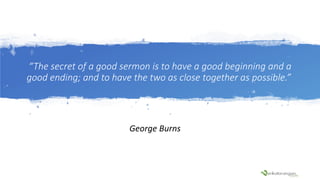“The secret of a good sermon is to have a good beginning and a
good ending; and to have the two as close together as possi...