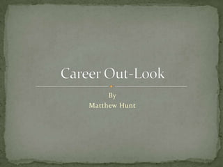 By Matthew Hunt Career Out-Look 