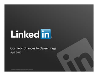 Cosmetic Changes to Career Page
April 2013




LinkedIn Confidential ©2012 All Rights Reserved
 