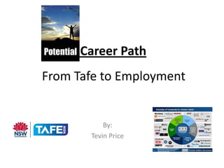 Career Path
From Tafe to Employment

By:
Tevin Price

 