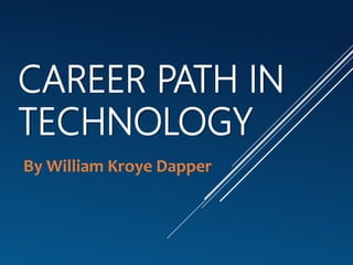 CAREER PATH IN
TECHNOLOGY
By William Kroye Dapper
 