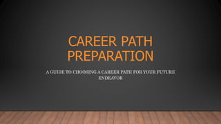 CAREER PATH
PREPARATION
A GUIDE TO CHOOSING A CAREER PATH FOR YOUR FUTURE
ENDEAVOR
 