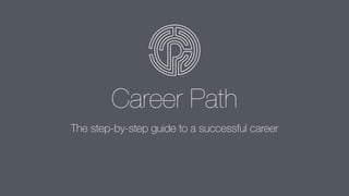 Career Path
The step-by-step guide to a successful career
 