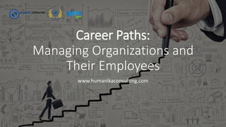 Career Paths:
Managing Organizations and
Their Employees
www.humanikaconsulting.com
 