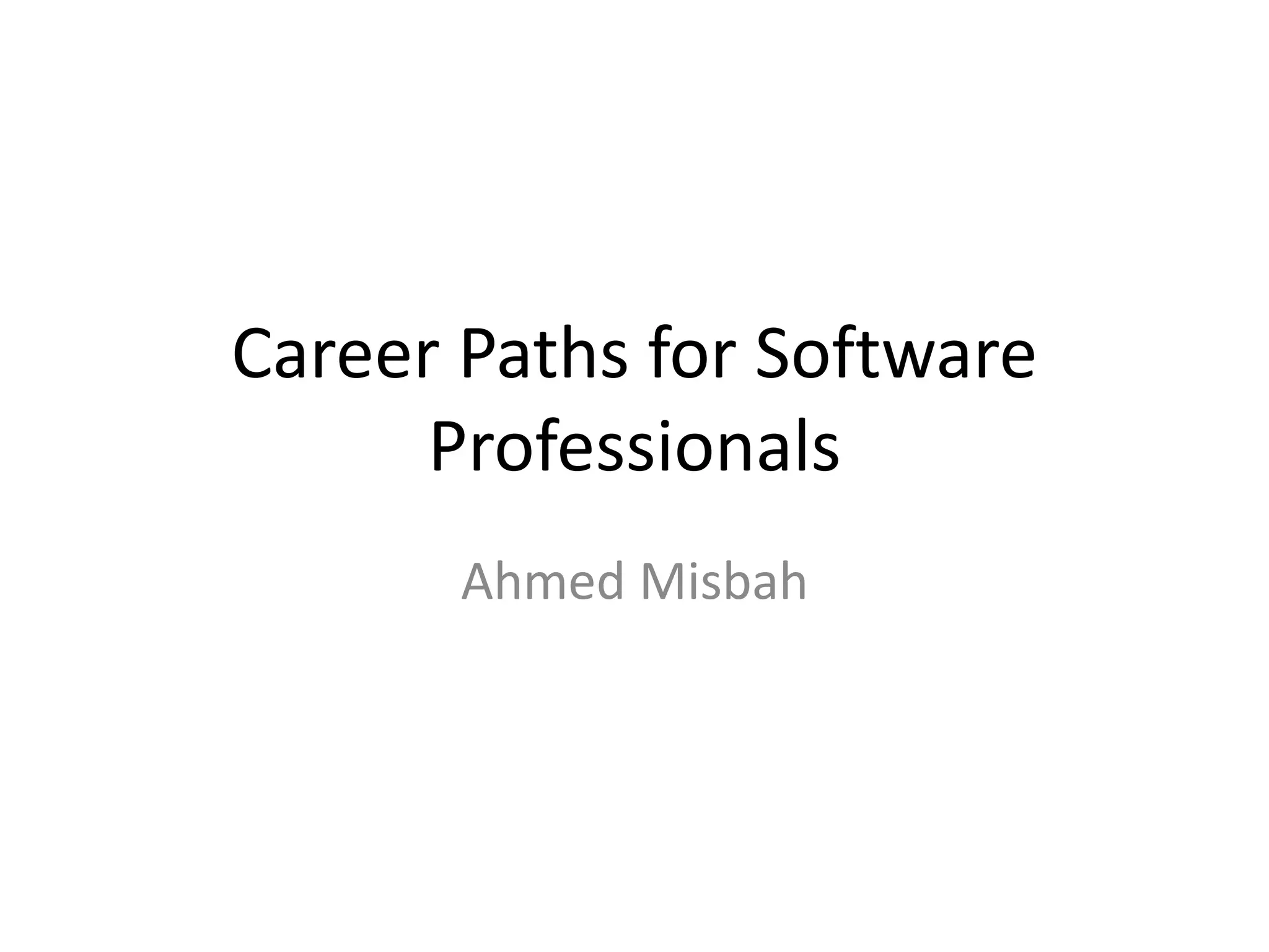 Career Paths for Software
Professionals
Ahmed Misbah
 