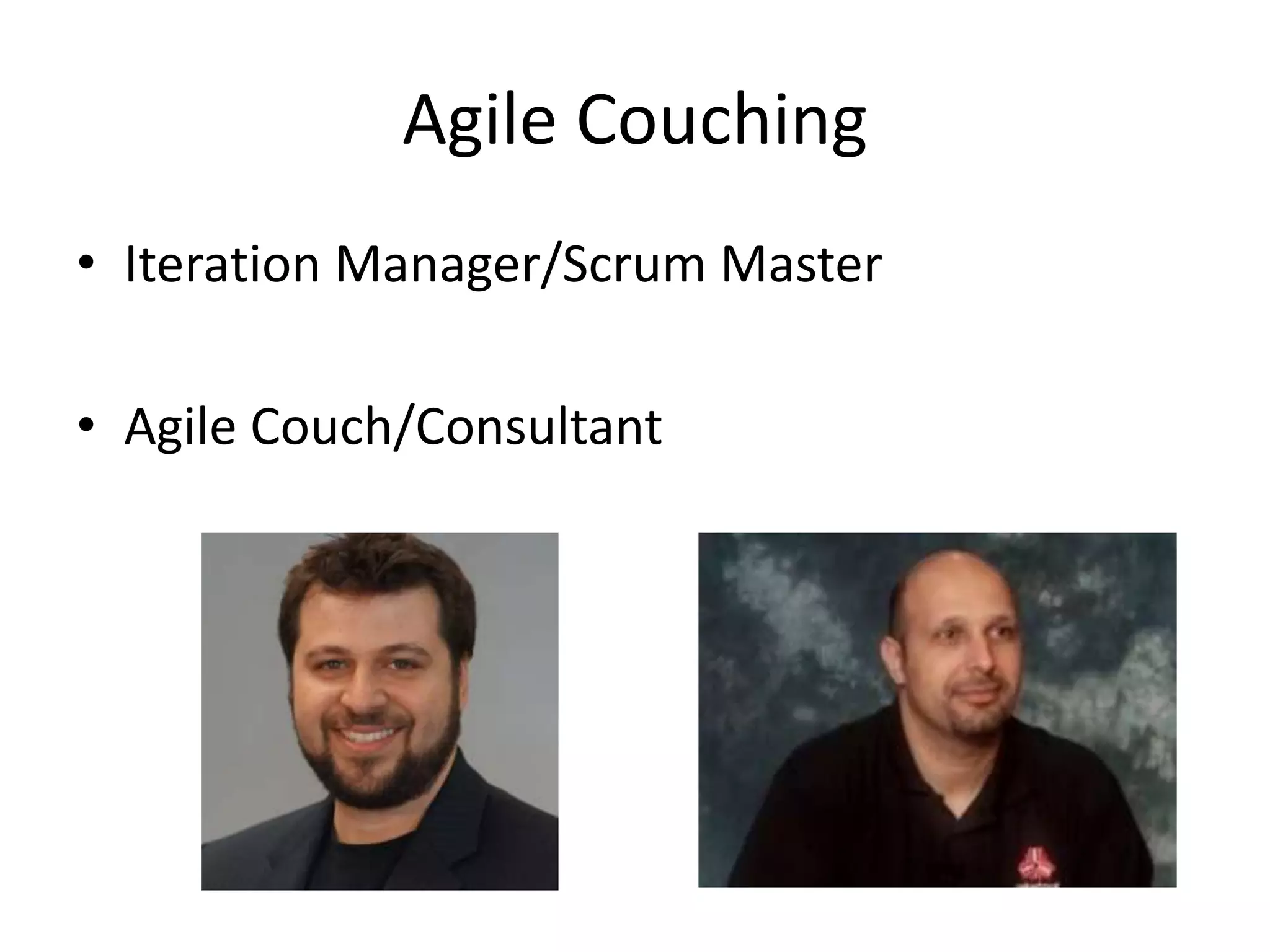 Agile Couching
• Iteration Manager/Scrum Master
• Agile Couch/Consultant
 