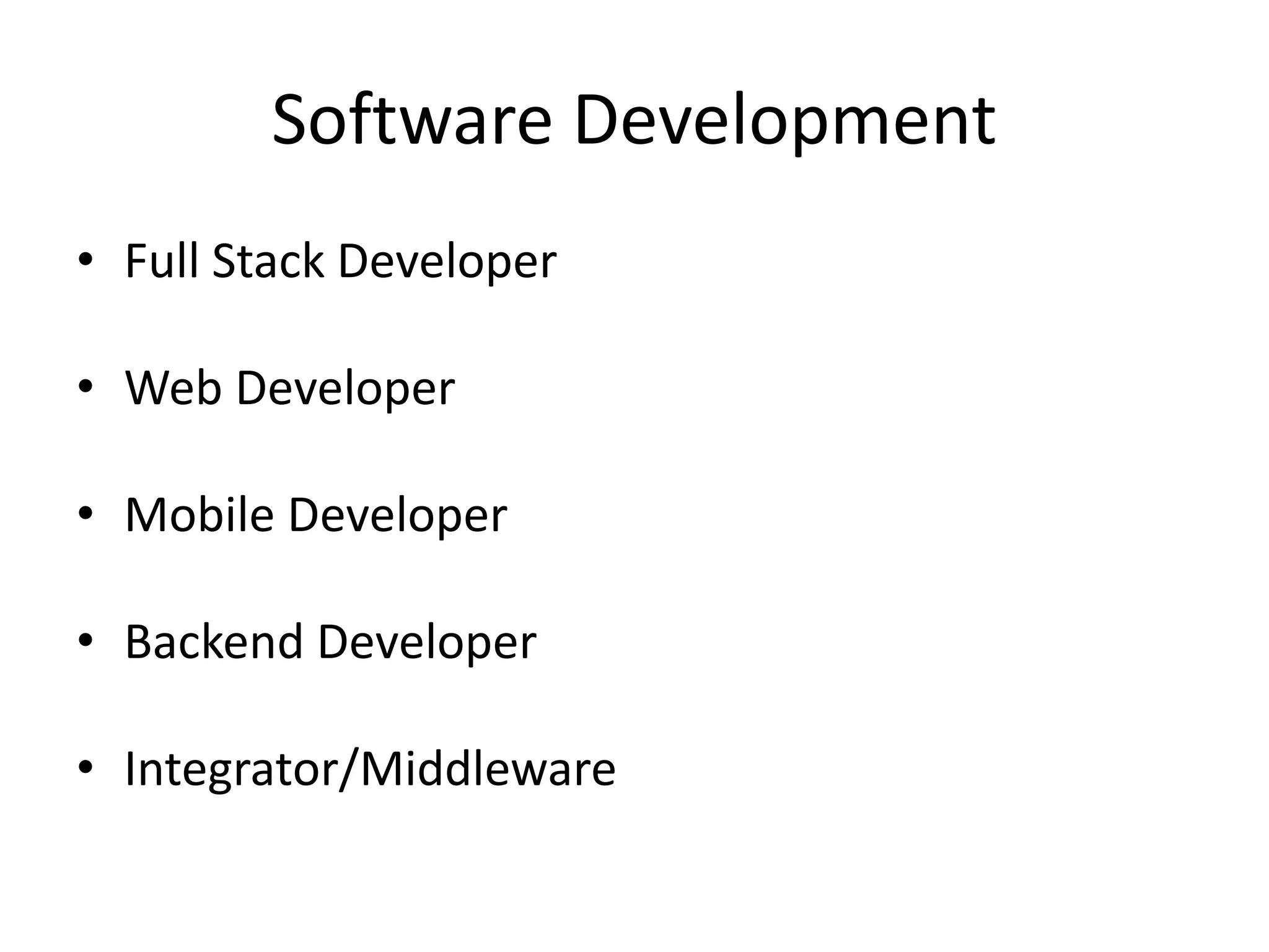 Software Development
• Full Stack Developer
• Web Developer
• Mobile Developer
• Backend Developer
• Integrator/Middleware
 