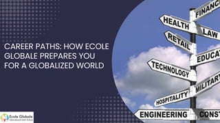 CAREER PATHS: HOW ECOLE
GLOBALE PREPARES YOU
FOR A GLOBALIZED WORLD
 