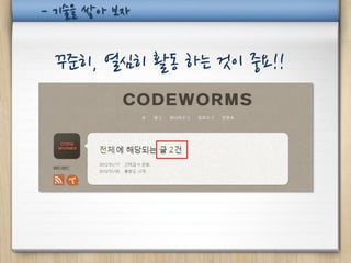 - 기술을 쌓아 보자

 꾸준히, 열심히 활동 하는 것이 중요!!
 