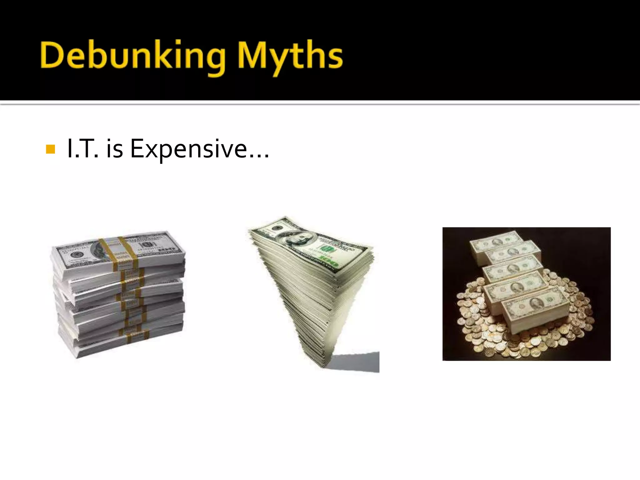    I.T. is Expensive…
 