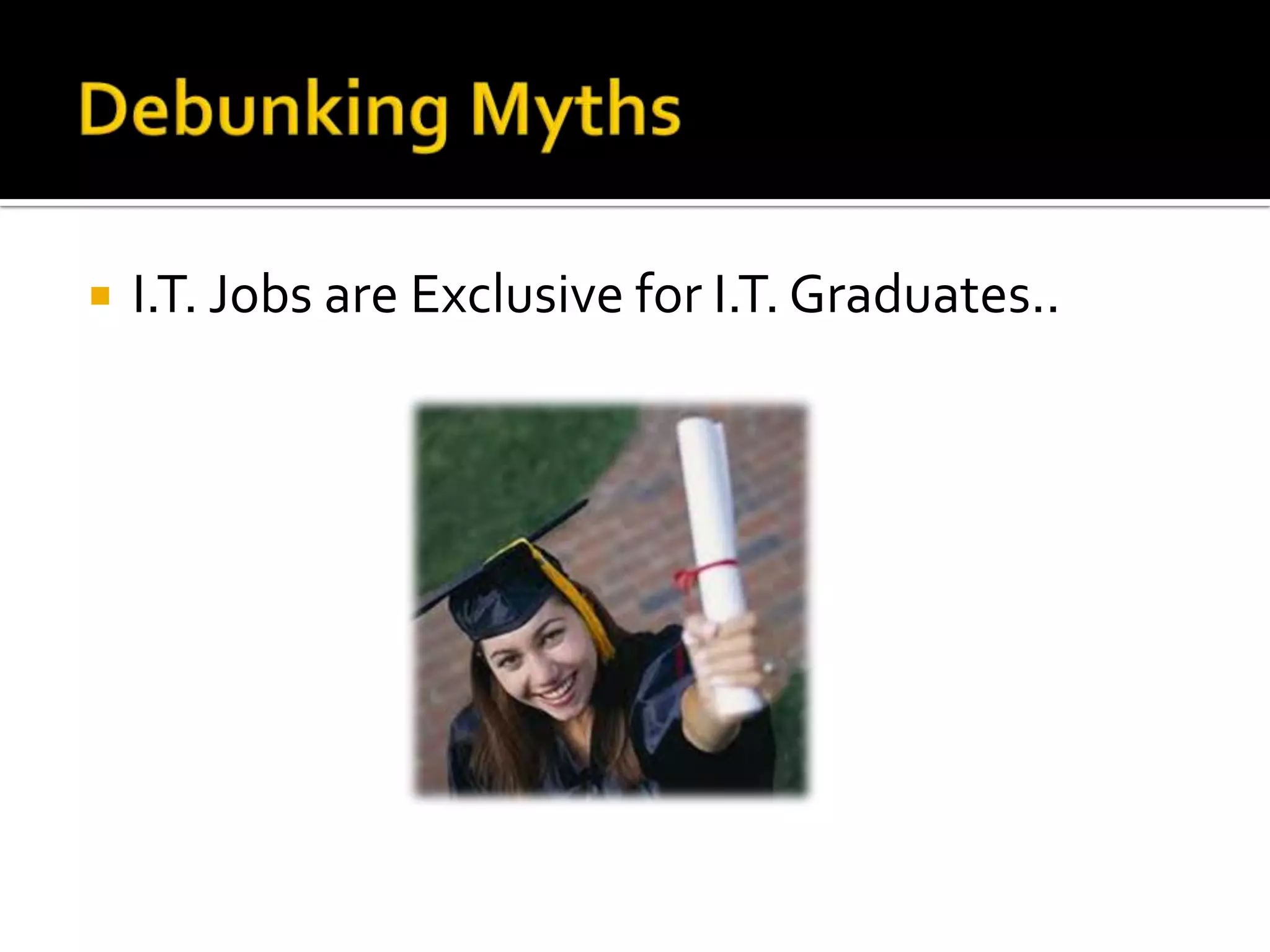    I.T. Jobs are Exclusive for I.T. Graduates..
 