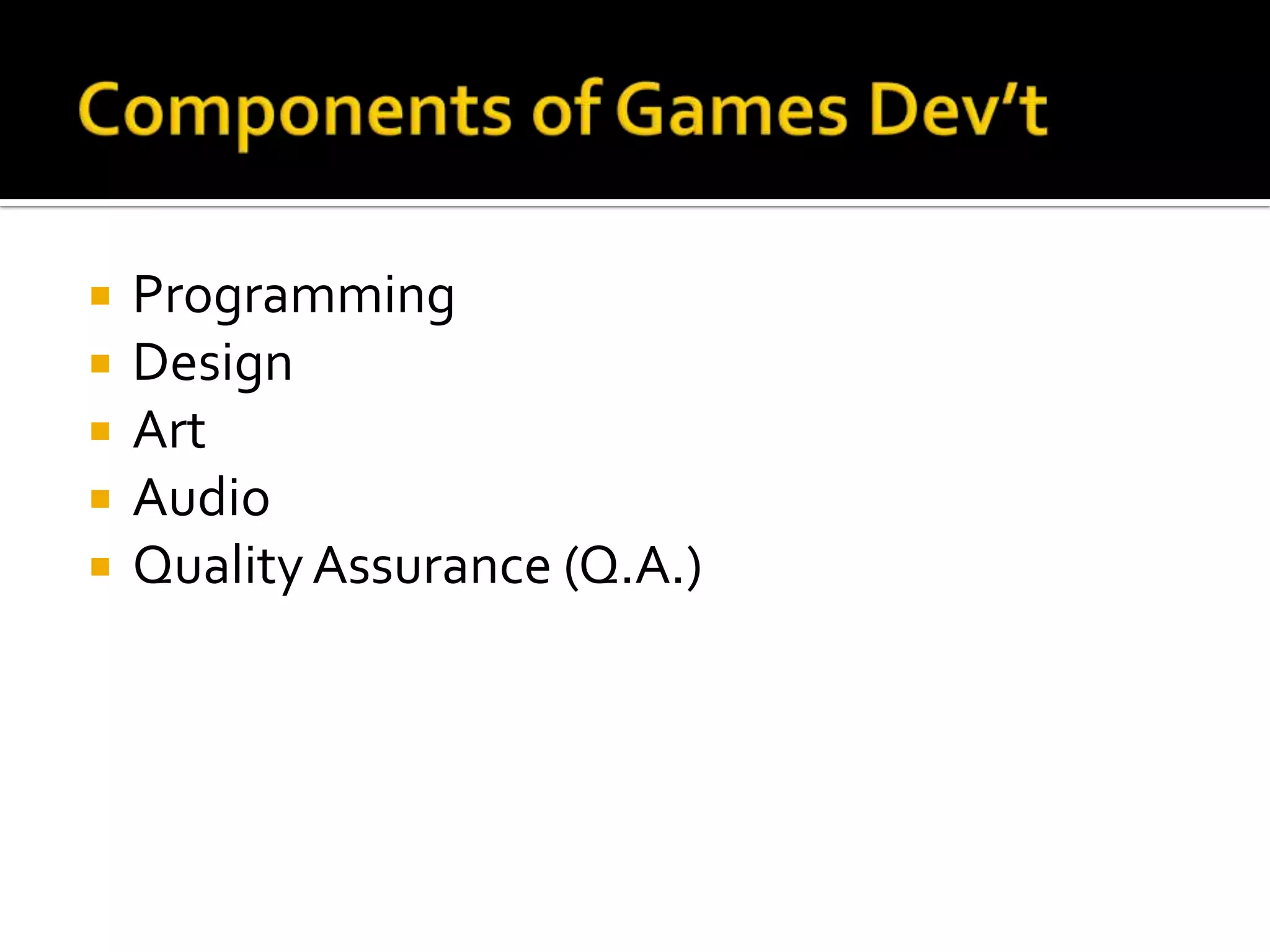    Programming
   Design
   Art
   Audio
   Quality Assurance (Q.A.)
 