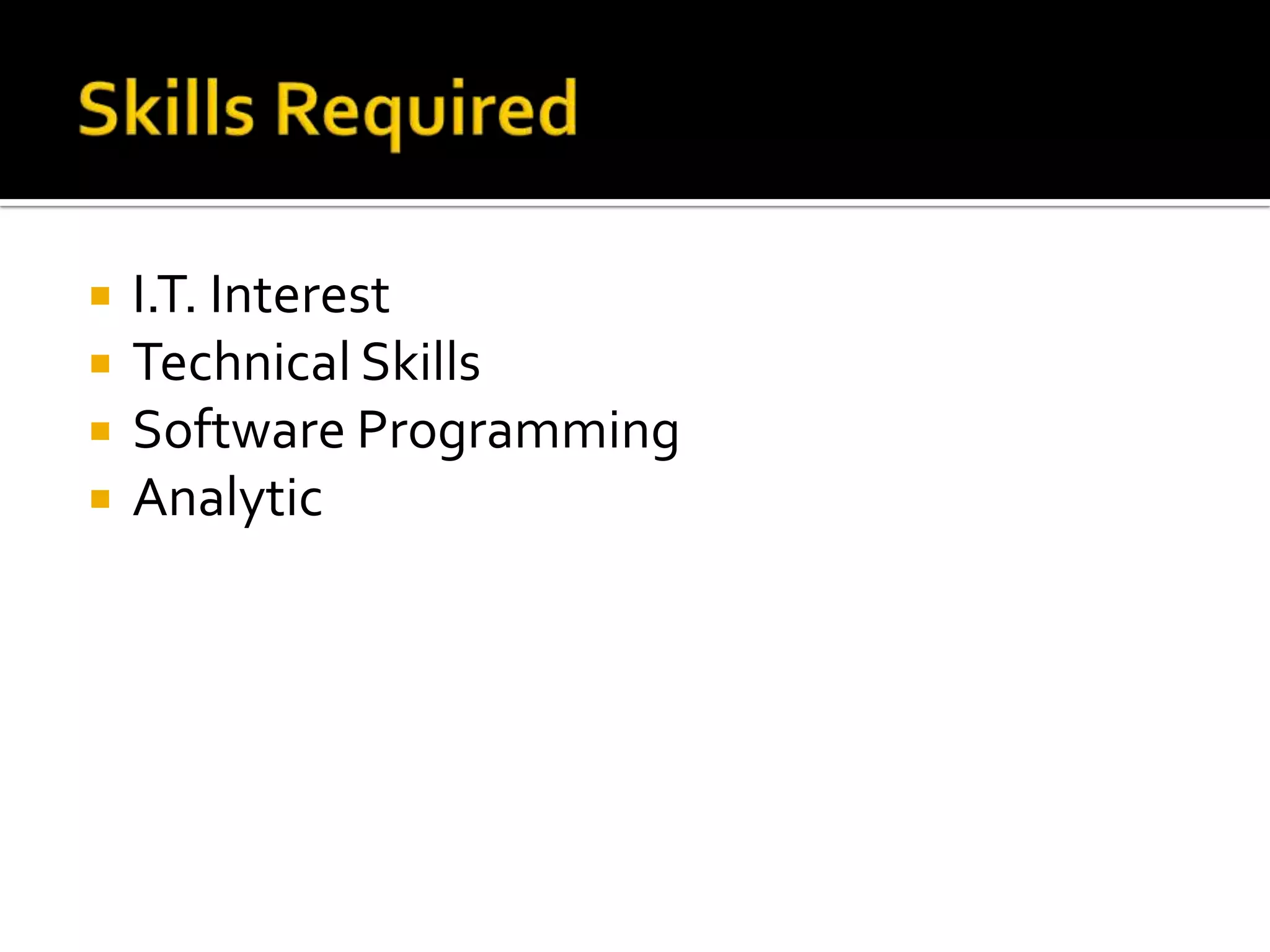    I.T. Interest
   Technical Skills
   Software Programming
   Analytic
 
