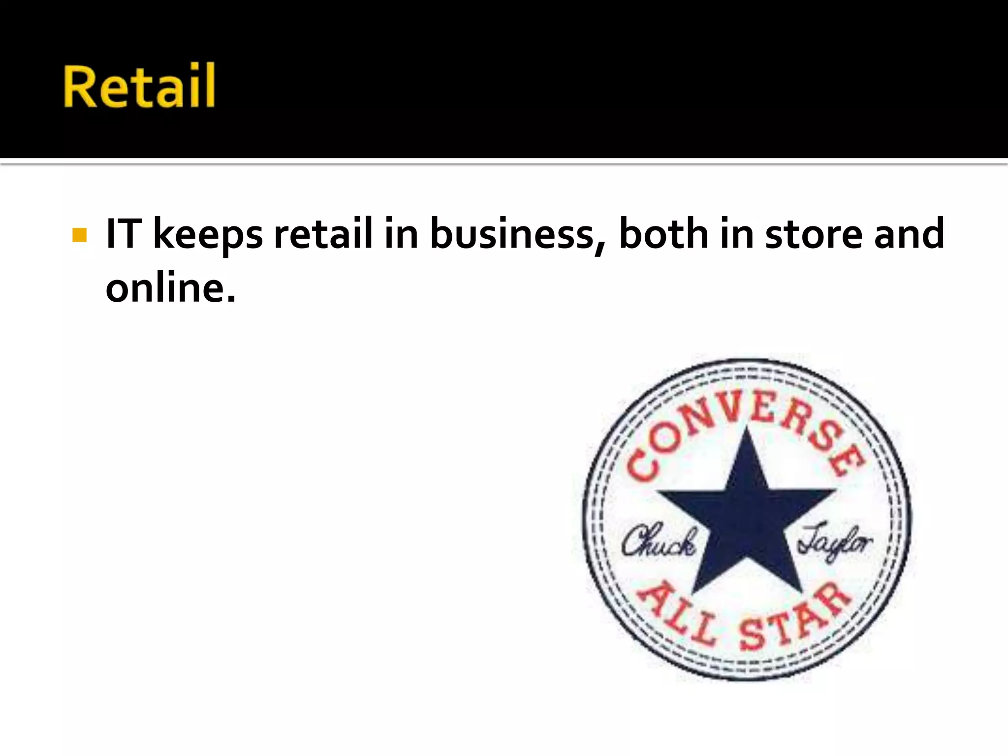    IT keeps retail in business, both in store and
    online.
 