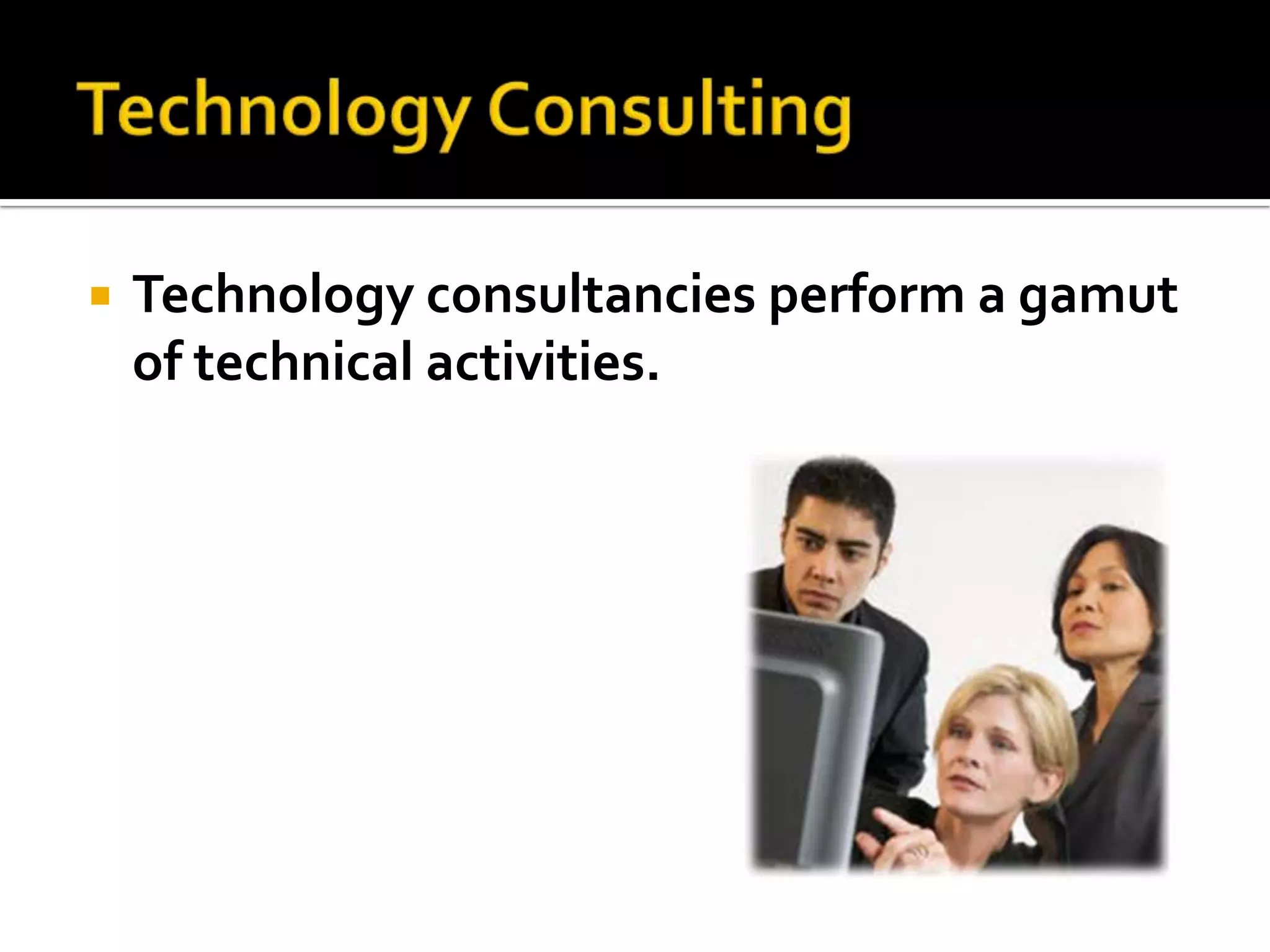    Technology consultancies perform a gamut
    of technical activities.
 