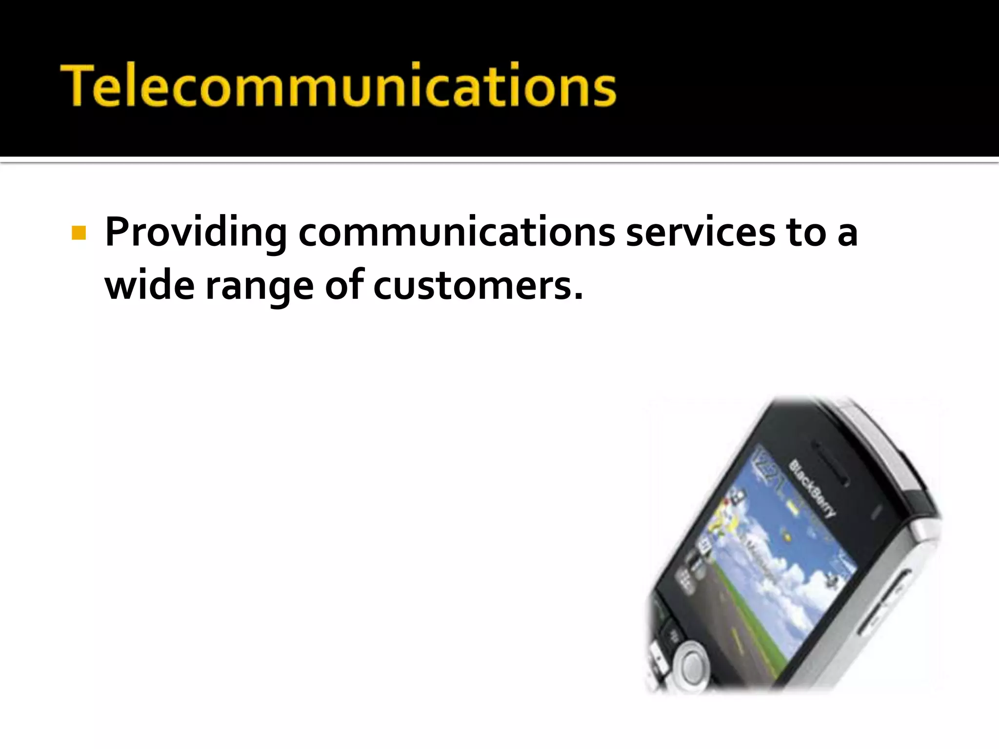    Providing communications services to a
    wide range of customers.
 