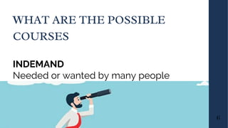 INDEMAND
Needed or wanted by many people
WHAT ARE THE POSSIBLE
COURSES
6
 