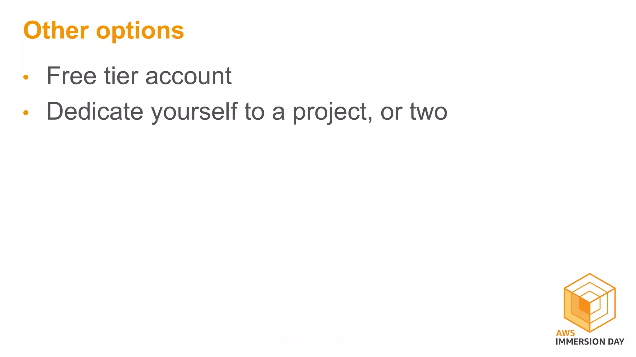 Other options
• Free tier account
• Dedicate yourself to a project, or two
 