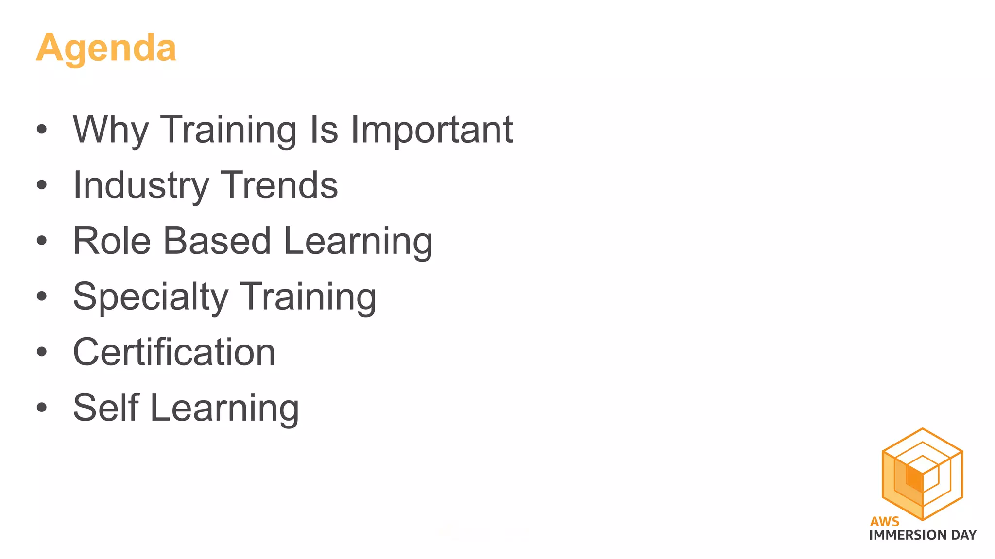 • Why Training Is Important
• Industry Trends
• Role Based Learning
• Specialty Training
• Certification
• Self Learning
Agenda
 