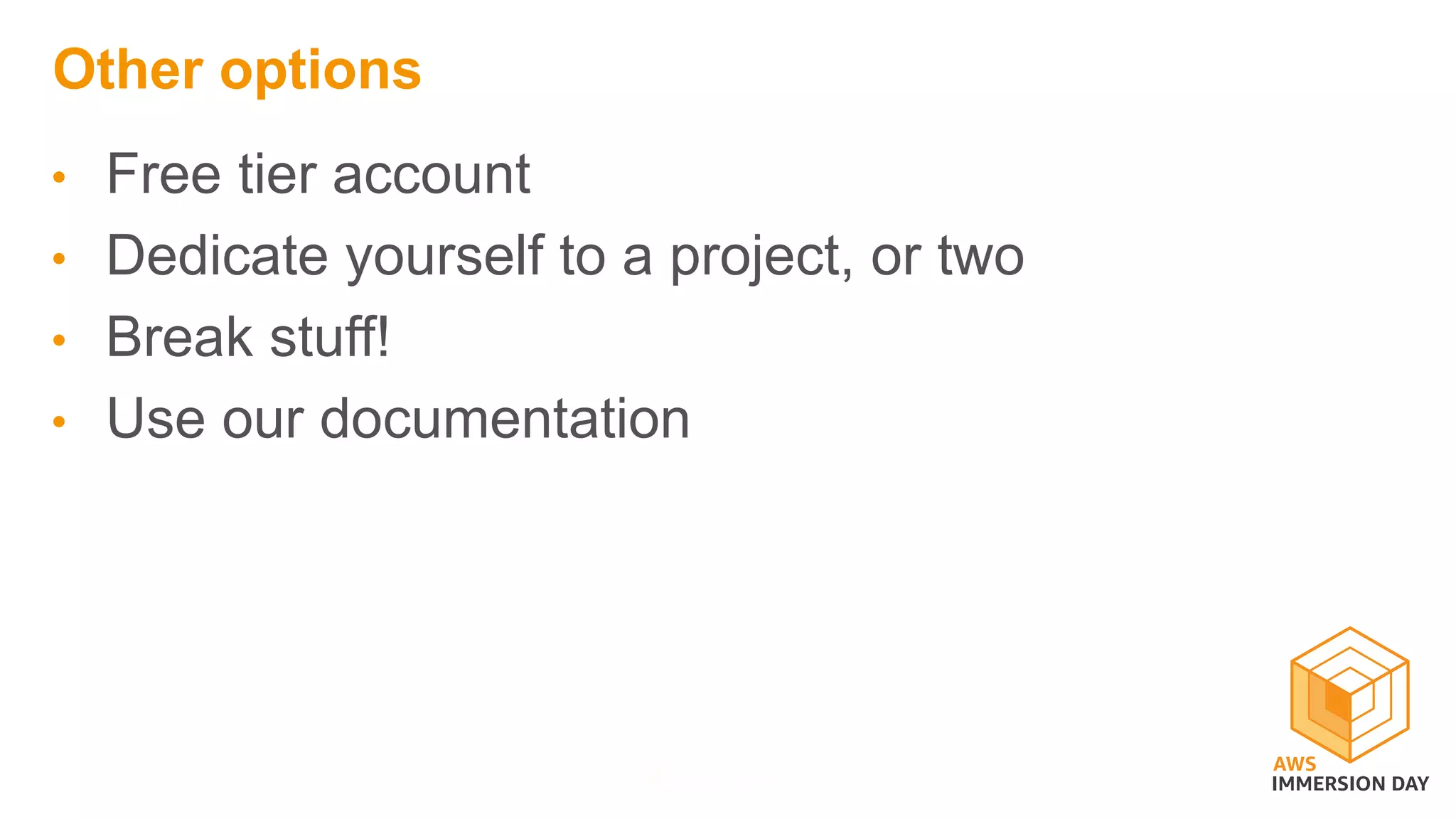 Other options
• Free tier account
• Dedicate yourself to a project, or two
• Break stuff!
• Use our documentation
 