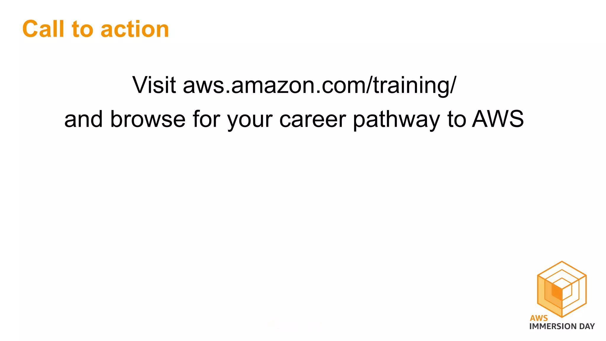 Call to action
Visit aws.amazon.com/training/
and browse for your career pathway to AWS
 