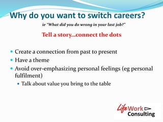 Why do you want to switch careers?
Tell a story…connect the dots
 Create a connection from past to present
 Have a theme...