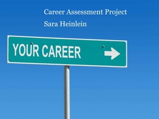 Career Assessment Project
         Sara Heinlein

Career Assessment Project
Sara Heinlein
 