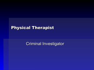 Physical Therapist Criminal Investigator 