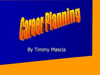By Timmy Mascia Career Planning 