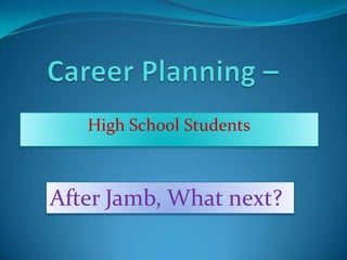 High School Students



After Jamb, What next?
 