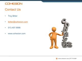 Contact Us
•   Troy Bitter

•   tbitter@cohesion.com

•   513.407.9996

•   www.cohesion.com




                           www.cohesion.com | 877.774.3001
 